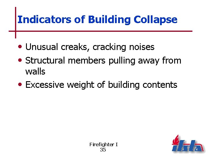 Indicators of Building Collapse • Unusual creaks, cracking noises • Structural members pulling away