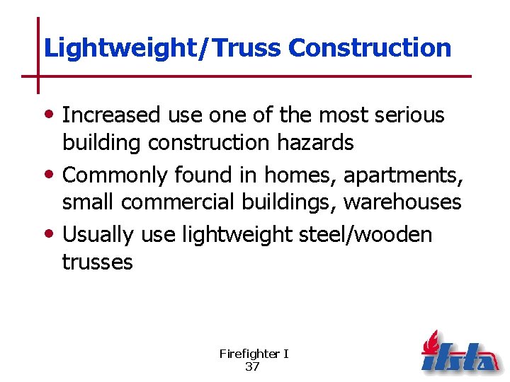 Lightweight/Truss Construction • Increased use one of the most serious building construction hazards •