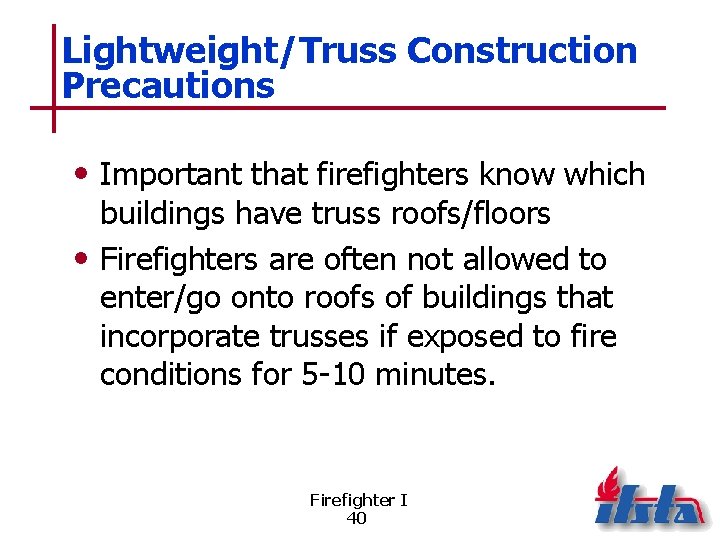 Lightweight/Truss Construction Precautions • Important that firefighters know which buildings have truss roofs/floors •