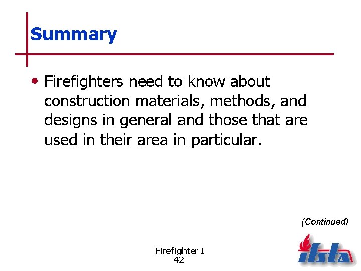 Summary • Firefighters need to know about construction materials, methods, and designs in general