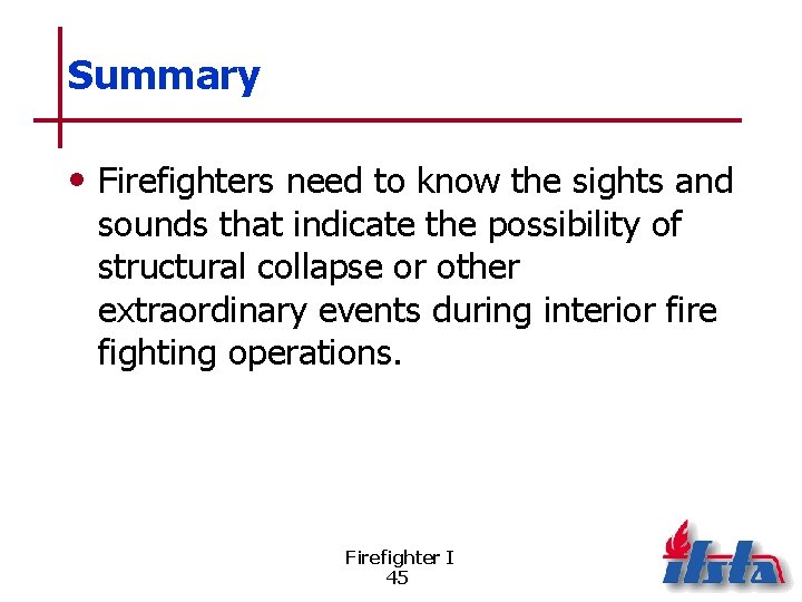 Summary • Firefighters need to know the sights and sounds that indicate the possibility