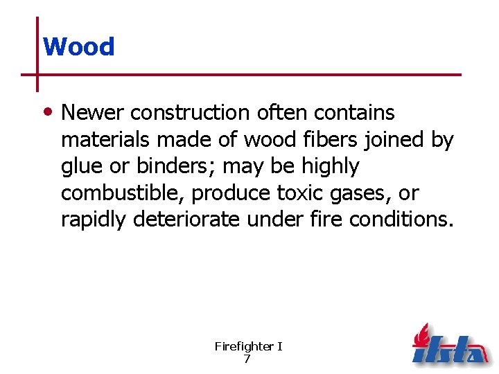 Wood • Newer construction often contains materials made of wood fibers joined by glue