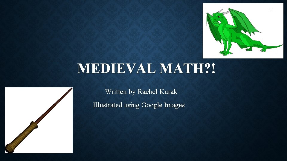 MEDIEVAL MATH? ! Written by Rachel Kurak Illustrated using Google Images 
