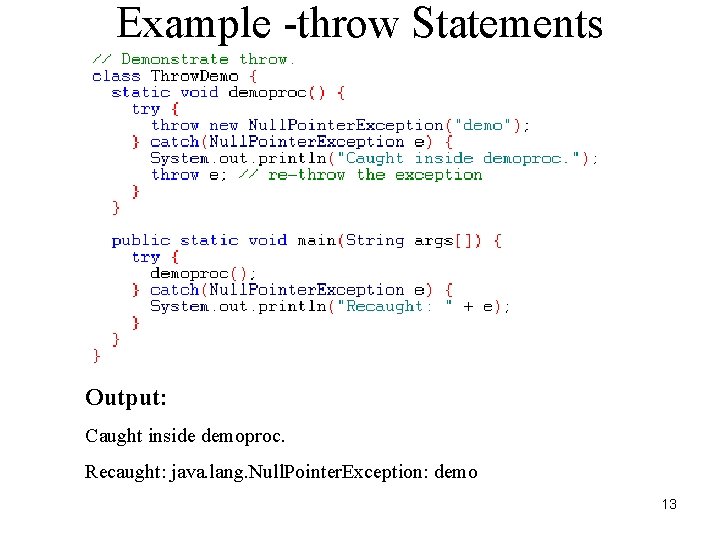 Example -throw Statements Output: Caught inside demoproc. Recaught: java. lang. Null. Pointer. Exception: demo