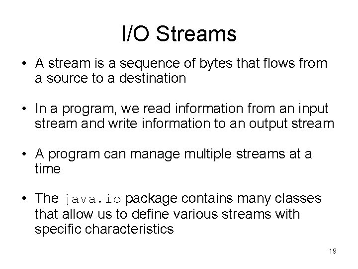 I/O Streams • A stream is a sequence of bytes that flows from a