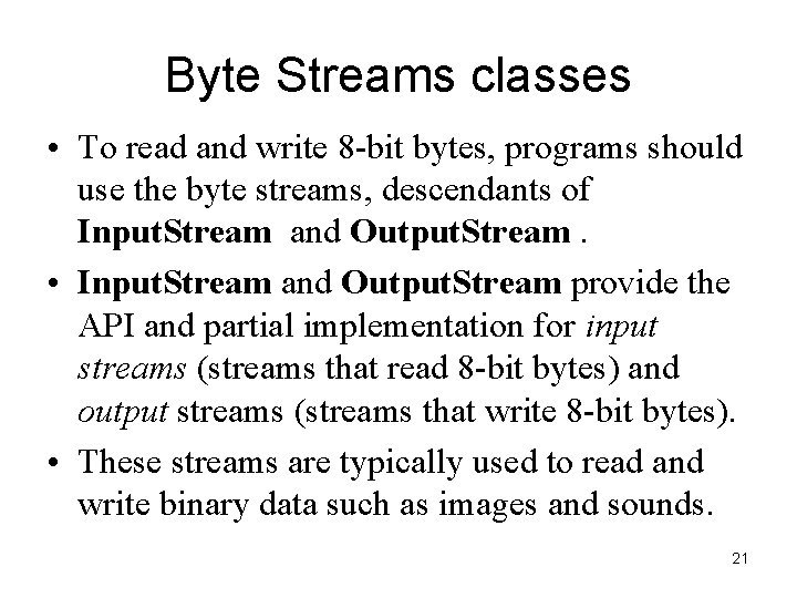Byte Streams classes • To read and write 8 -bit bytes, programs should use