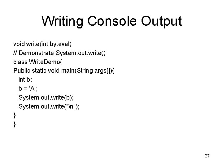 Writing Console Output void write(int byteval) // Demonstrate System. out. write() class Write. Demo{