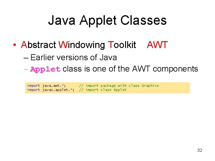Java Applet Classes • Abstract Windowing Toolkit AWT – Earlier versions of Java –