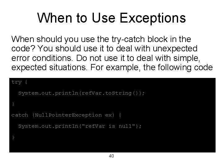 When to Use Exceptions When should you use the try-catch block in the code?