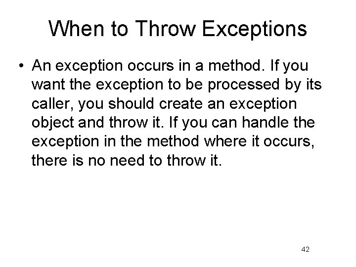 When to Throw Exceptions • An exception occurs in a method. If you want