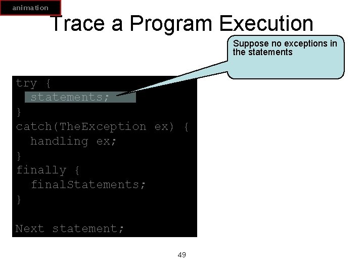 animation Trace a Program Execution Suppose no exceptions in the statements try { statements;