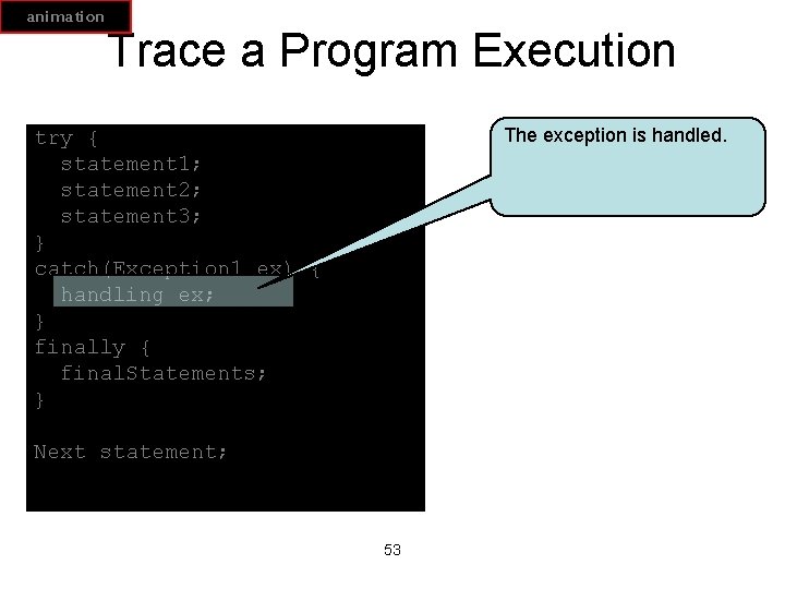 animation Trace a Program Execution The exception is handled. try { statement 1; statement