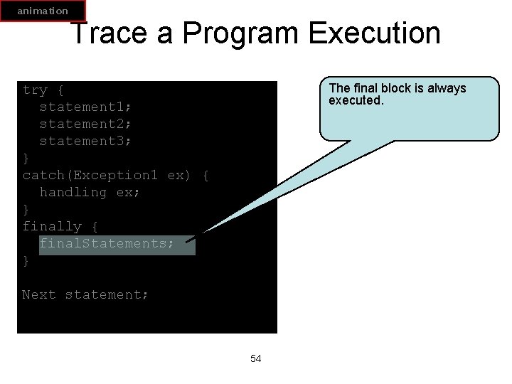 animation Trace a Program Execution The final block is always executed. try { statement