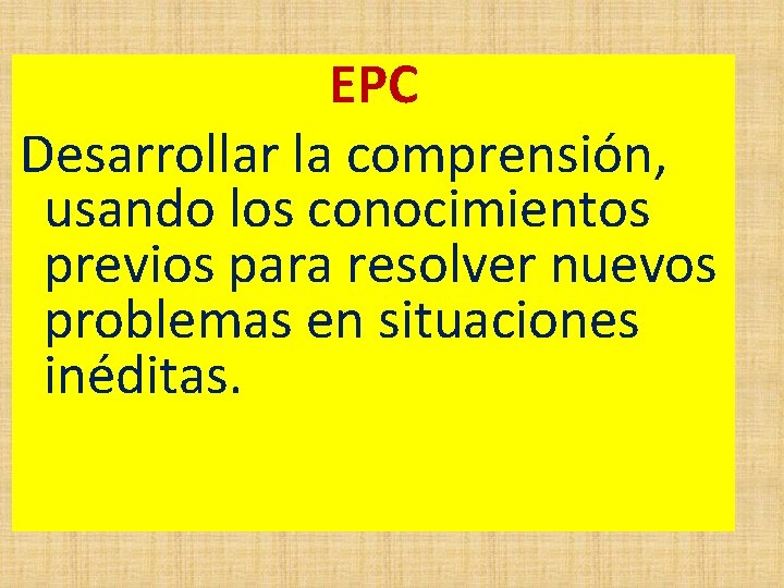 EPC Desarrollar la comprensión, usando los conocimientos previos para resolver nuevos problemas en situaciones