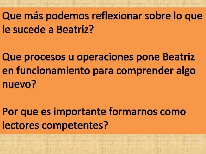 Que más podemos reflexionar sobre lo que le sucede a Beatriz? Que procesos u