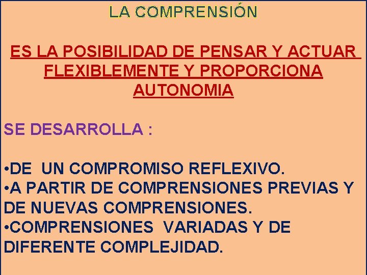 LA COMPRENSIÓN ES LA POSIBILIDAD DE PENSAR Y ACTUAR FLEXIBLEMENTE Y PROPORCIONA AUTONOMIA SE