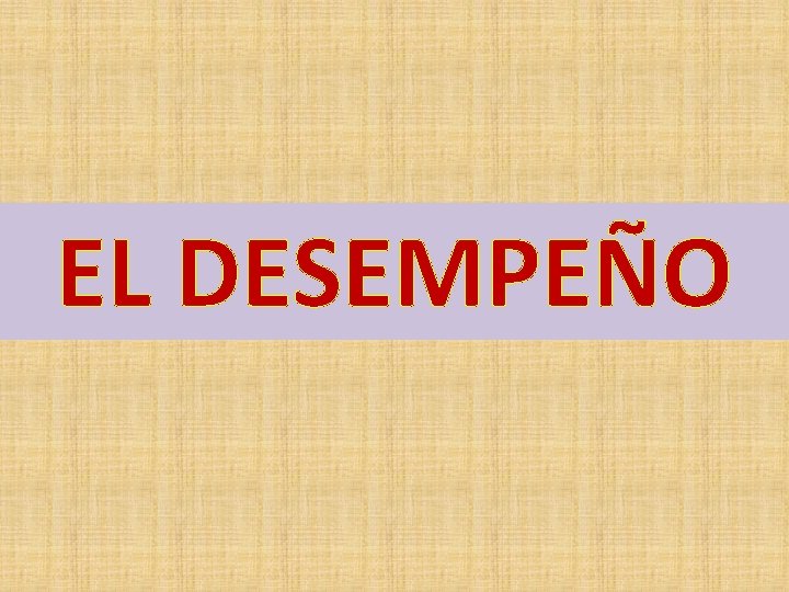 EL DESEMPEÑO 