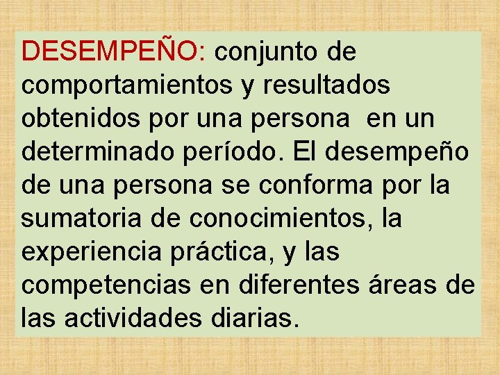 DESEMPEÑO: conjunto de comportamientos y resultados obtenidos por una persona en un determinado período.