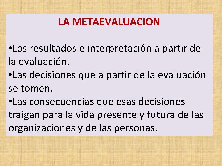 LA METAEVALUACION • Los resultados e interpretación a partir de la evaluación. • Las