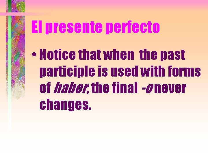 El presente perfecto • Notice that when the past participle is used with forms