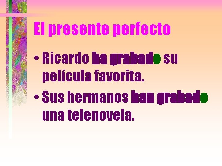 El presente perfecto • Ricardo ha grabado su película favorita. • Sus hermanos han El presente perfecto • Ricardo ha grabado su película favorita. • Sus hermanos han