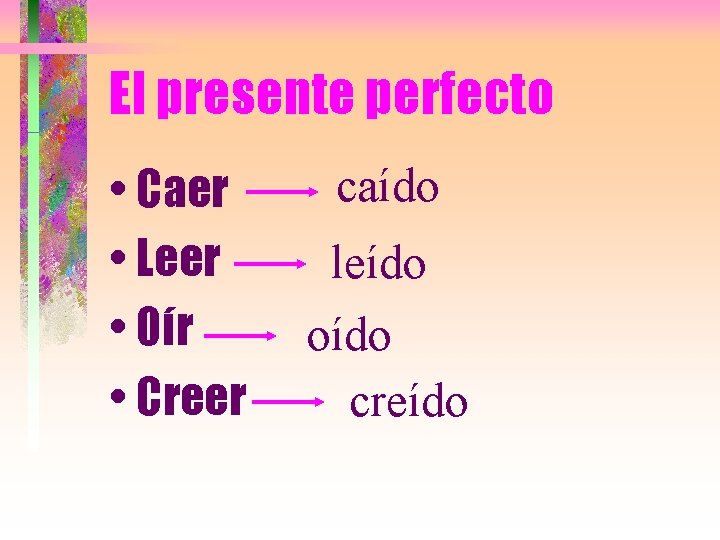 El presente perfecto • Caer • Leer • Oír • Creer caído leído oído