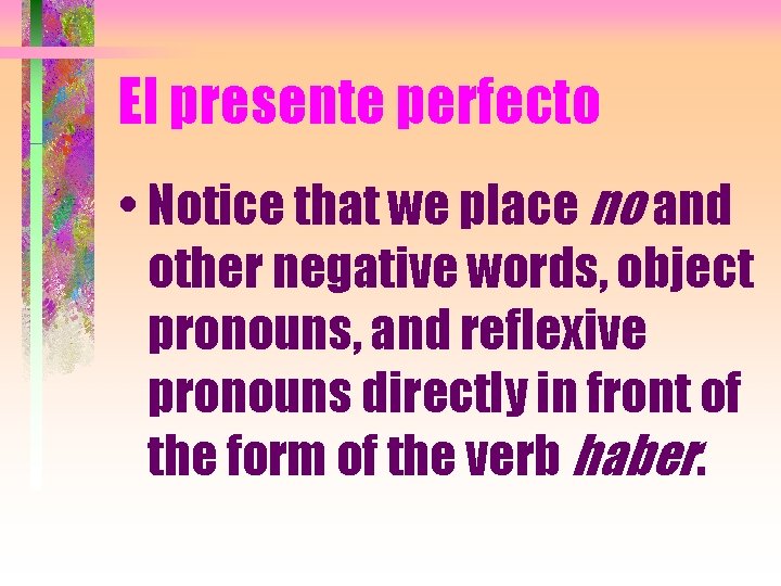 El presente perfecto • Notice that we place no and other negative words, object