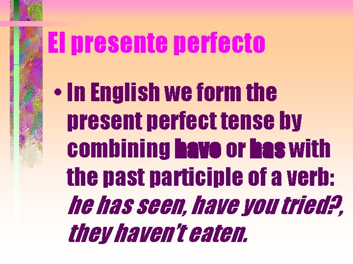 El presente perfecto • In English we form the present perfect tense by combining