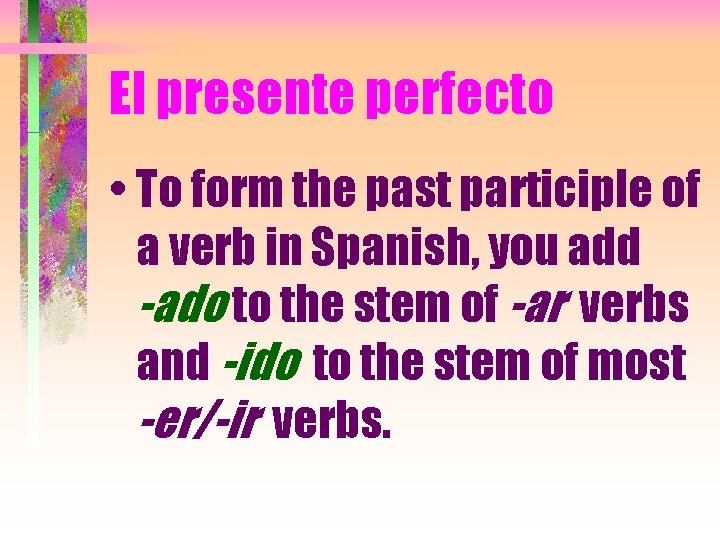 El presente perfecto • To form the past participle of a verb in Spanish,