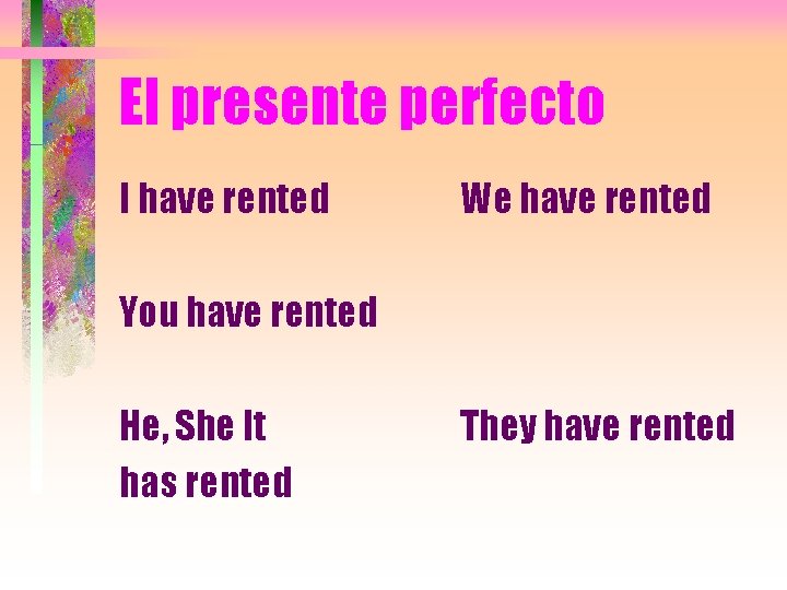 El presente perfecto I have rented We have rented You have rented He, She El presente perfecto I have rented We have rented You have rented He, She