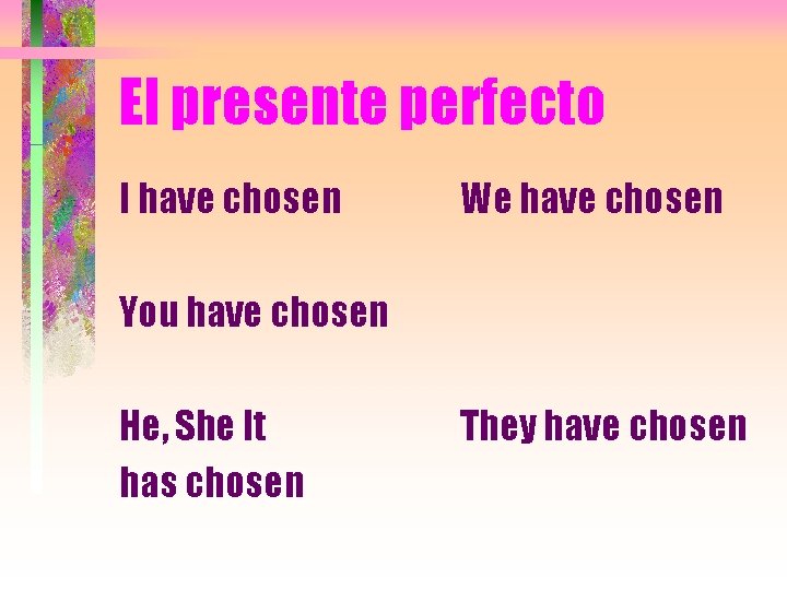 El presente perfecto I have chosen We have chosen You have chosen He, She