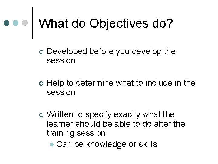 What do Objectives do? ¢ Developed before you develop the session ¢ Help to