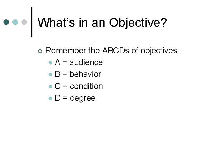 What’s in an Objective? ¢ Remember the ABCDs of objectives l A = audience