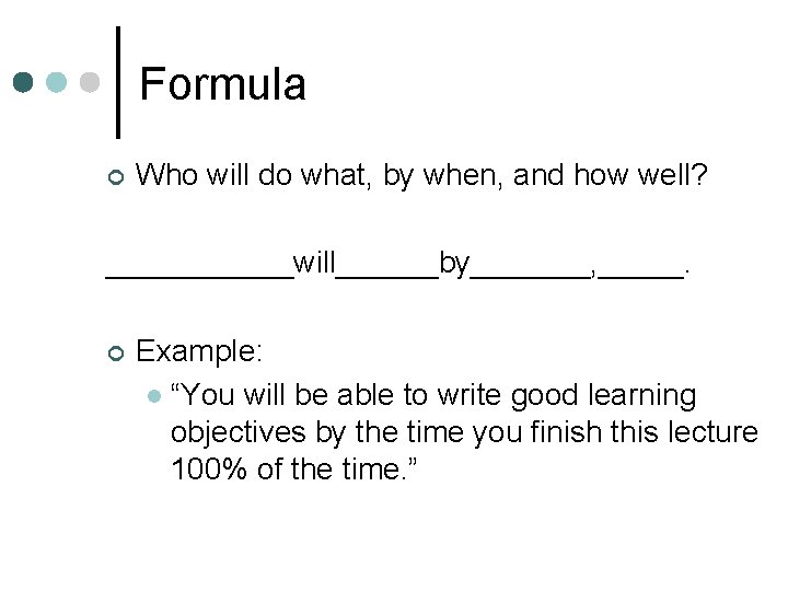 Formula ¢ Who will do what, by when, and how well? ______will______by_______, _____. ¢