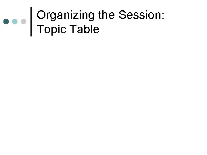 Organizing the Session: Topic Table 