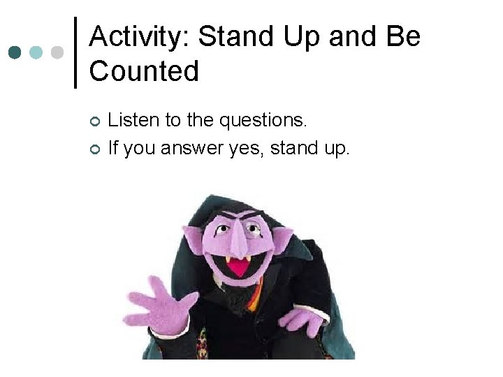 Activity: Stand Up and Be Counted ¢ ¢ Listen to the questions. If you