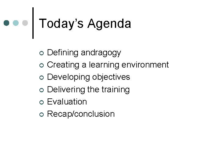 Today’s Agenda ¢ ¢ ¢ Defining andragogy Creating a learning environment Developing objectives Delivering