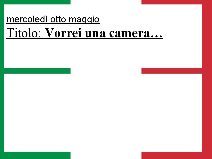 mercoledì otto maggio Titolo: Vorrei una camera… 