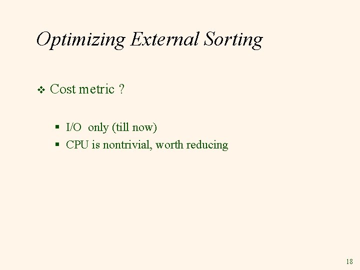 Optimizing External Sorting v Cost metric ? § I/O only (till now) § CPU