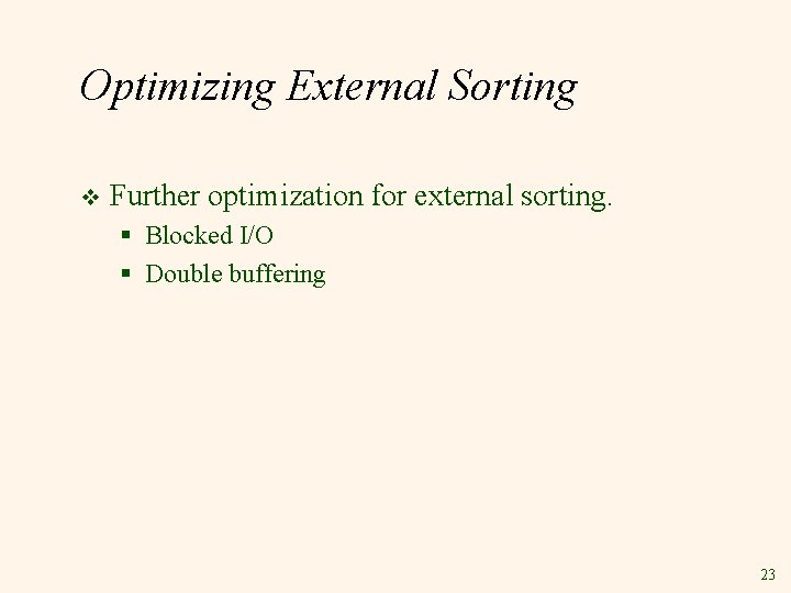 Optimizing External Sorting v Further optimization for external sorting. § Blocked I/O § Double