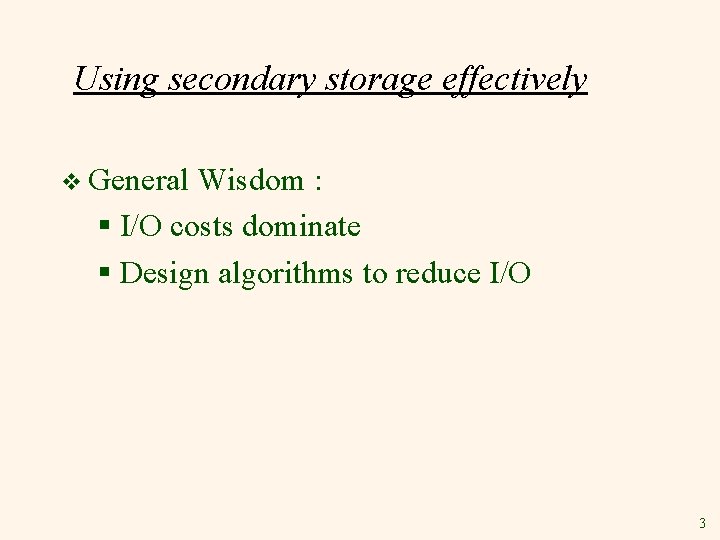 Using secondary storage effectively v General Wisdom : § I/O costs dominate § Design