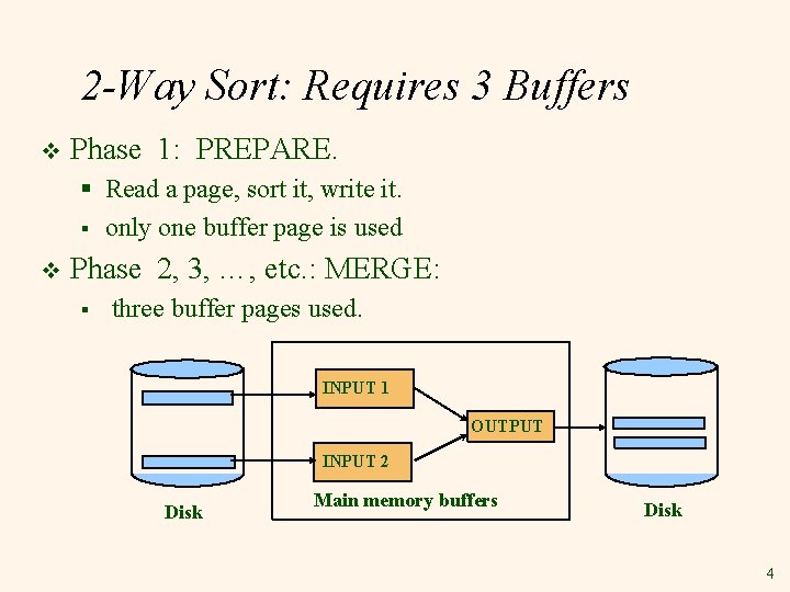 2 -Way Sort: Requires 3 Buffers v Phase 1: PREPARE. § Read a page,