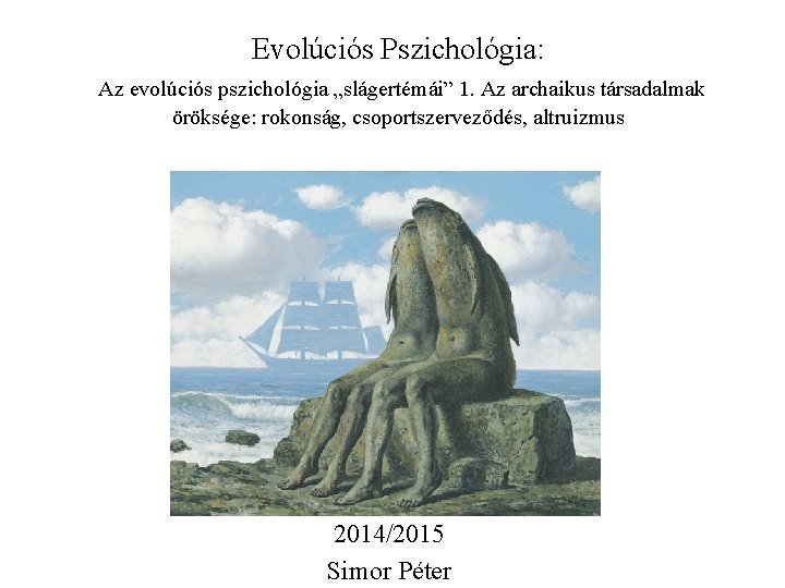 Evolúciós Pszichológia: Az evolúciós pszichológia „slágertémái” 1. Az archaikus társadalmak öröksége: rokonság, csoportszerveződés, altruizmus