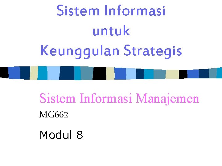 Sistem Informasi untuk Keunggulan Strategis Sistem Informasi Manajemen MG 662 Modul 8 