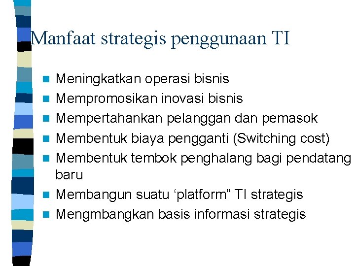 Manfaat strategis penggunaan TI n n n n Meningkatkan operasi bisnis Mempromosikan inovasi bisnis