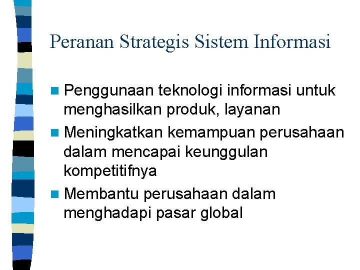 Peranan Strategis Sistem Informasi n Penggunaan teknologi informasi untuk menghasilkan produk, layanan n Meningkatkan