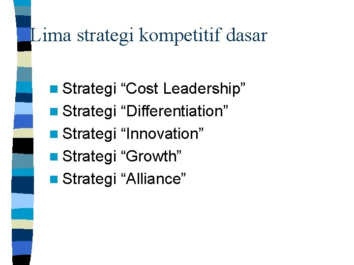 Lima strategi kompetitif dasar n Strategi “Cost Leadership” n Strategi “Differentiation” n Strategi “Innovation”