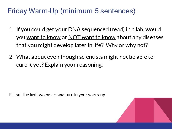Friday Warm-Up (minimum 5 sentences) 1. If you could get your DNA sequenced (read) Friday Warm-Up (minimum 5 sentences) 1. If you could get your DNA sequenced (read)