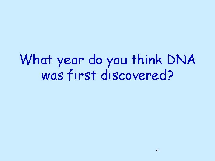What year do you think DNA was first discovered? 4 What year do you think DNA was first discovered? 4