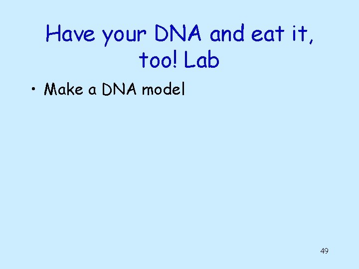 Have your DNA and eat it, too! Lab • Make a DNA model 49 Have your DNA and eat it, too! Lab • Make a DNA model 49